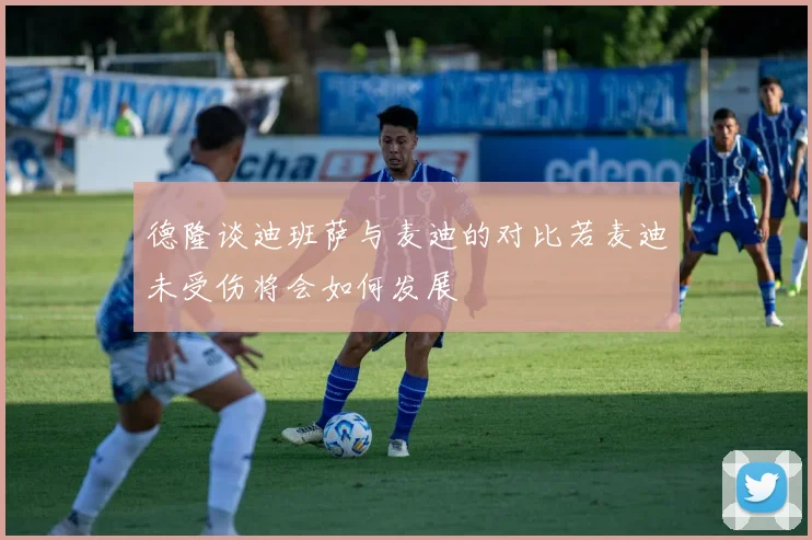德隆谈迪班萨与麦迪的对比若麦迪未受伤将会如何发展