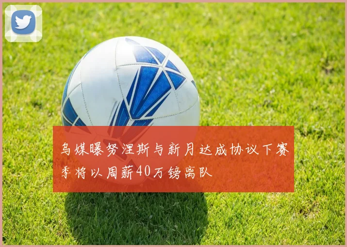 乌媒曝努涅斯与新月达成协议下赛季将以周薪40万镑离队